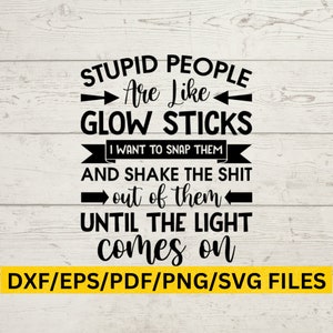 Stomme mensen zijn als glowsticks, ik wil ze kapot maken en ze kapot schudden totdat het licht aangaat, Svg/Png/Dxf/Eps/Pdf