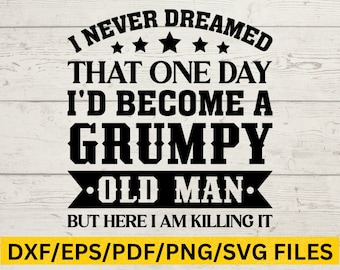 Grumpy Old Man SVG, Humorous Old Man PNG, Grumpy Grandpa T-Shirt Design, Sassy Quote