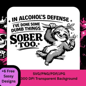Puede incluir: Gráfico en blanco y negro con un perezoso sosteniendo una copa de martini, con el texto "IN ALCOHOL'S DEFENSE I'VE DONE SOME DUMB THINGS SOBER TOO." Texto adicional dice "+6 Free Sassy Designs" y "SVG/PNG/PDF/JPG 300 DPI Transparent Background."