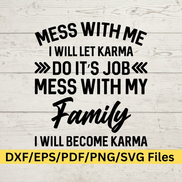 Mess with me I will let Karma do it's job, mess with my family I will become karma SVG, Family SVG, Mom SVG, Dad Svg, Brother Svg, Sister