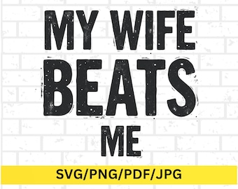 My Wife Beats Me Funny Husband SVG PNG, Marriage Humor, Sassy Couple, Cricut Design for Shirts, Mugs, Tote Bags