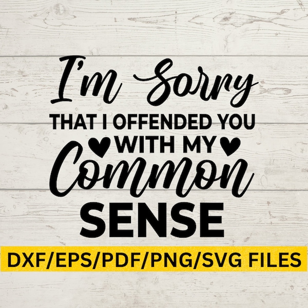 I'm sorry if I offended you with my common sense SVG, Funny SVG, Common Sense Svg, SVG/Png/Pdf/Dxf/Eps Digital Files, Instant Download