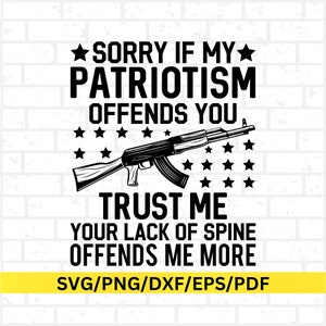 May include: Black and white graphic design with a quote that reads "Sorry if my patriotism offends you. Trust me your lack of spine offends me more." The graphic also includes a stylized image of a rifle and stars.