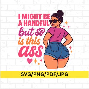 Sassy Booty SVG PNG, I Might Be a Handful But So Is This Ass, Funny Female Graphic Cheeky Babe Clipart, POD Design + 2 Free Bonus Packs