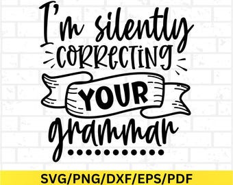 May include: Black and white graphic design with the text "I'm silently correcting your grammar" in a whimsical font. The word "YOUR" is on a banner. The bottom of the image has the text "SVG/PNG/DXF/EPS/PDF".