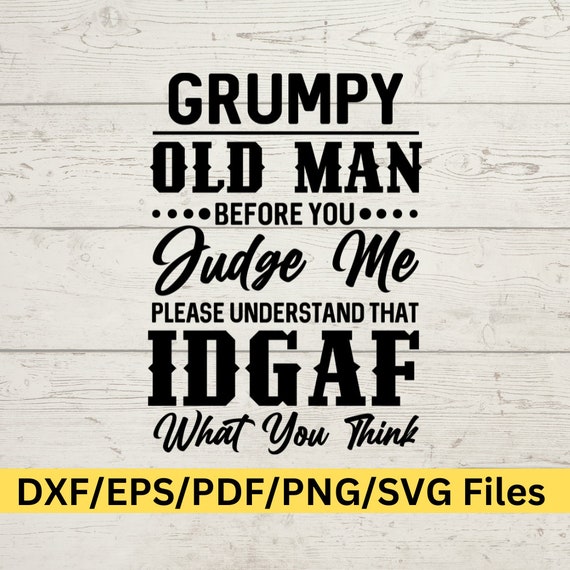 Grumpy Old Man SVG, Funny Sarcastic Svg, IDGAF Svg, Grumpy Png, Dad SVG, Grandad Svg, Husband Png, Funny Husband Png