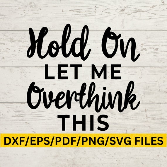 Hold On Let Me Overthink This SVG, Sarcastic Quote Cut File, Funny Mom Shirt Design, Sassy Witty Quote, Overthinking Gift, Digital Download