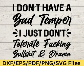 May include: Black and white text graphic design on a wood background. The text reads "I don't have a bad temper I just don't tolerate fucking bullshit & drama".  DXF/EPS/PDF/PNG/SVG Files.