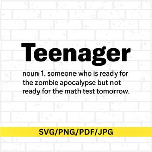 May include: A white brick wall background with the word "Teenager" in bold black font. The definition below reads: "noun 1. someone who is ready for the zombie apocalypse but not ready for the math test tomorrow." A yellow banner at the bottom says "SVG/PNG/PDF/JPG".