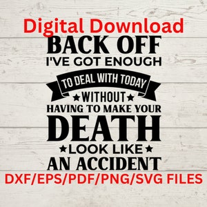 Puede incluir: Gráfico de descarga digital en blanco y negro con el texto "Digital Download Back Off I've Got Enough To Deal With Today Without Having To Make Your Death Look Like An Accident" y "DXF/EPS/PDF/PNG/SVG Files".