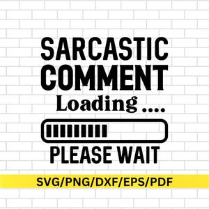 Könnte beinhalten: Schwarzweißes Grafikdesign mit dem Text "SARCASTIC COMMENT Loading.... PLEASE WAIT" und einer Fortschrittsanzeige. Der Text "SVG/PNG/DXF/EPS/PDF" befindet sich am unteren Rand des Bildes.