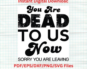 Funny Coworker Leaving SVG, Retirement PNG, You Are Dead To Us Now Digital Download, Farewell Gift for Colleague, Retirement SVG Files