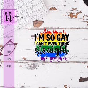 So Gay I Can&#39;t Think Straight SVG | Gay Pride | LGBT Cut File | Pride | Rainbow | Gay Pride Shirt | Gay Festival Outfit | Commercial Use