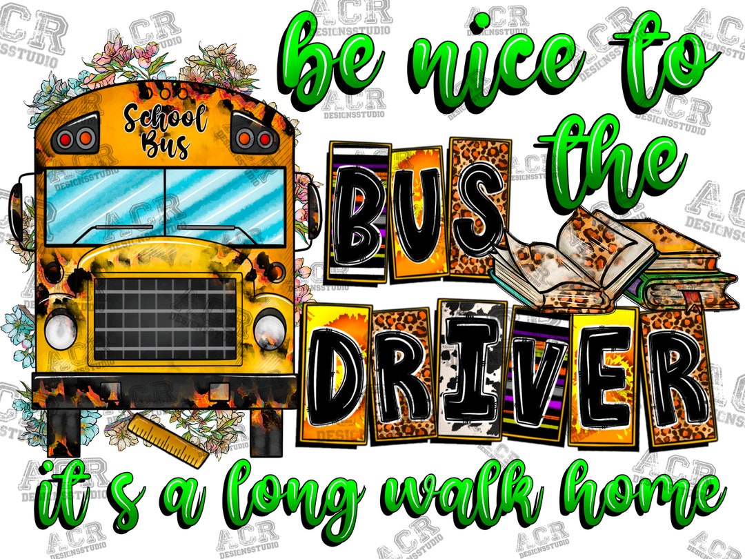 Be Nice To The Bus Driver It s A Long Walk Homepng School Etsy be-nice-to-the-bus-driver-it-s-a-long-walk-homepng-school-etsy