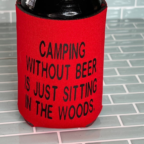 Camping Without Beer is Just Sitting in the Woods Cozie - gift for her - gift for him - birthday - beer holder - can cooler - summertime