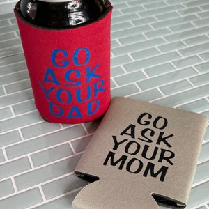 Go Ask Your Mom or Go Ask You Dad Cozie - gift for her - gift for him - Mother&#39;s Day - Mommy - Dad - Daddy - Father&#39;s Day - can cooler