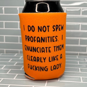 I Do Not Spew Profanities, I Enunciate Them Clearly Like a Fucking Lady Cozie - gift for her - gift for him - beer holder - can cooler