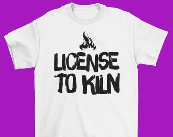 License To Kiln Pottery Ceramics T Shirt