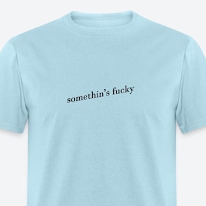 somethin's fucky, Funny Meme T-Shirt Joke Gift, Shitpost Gift for Friends