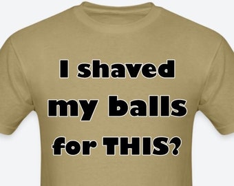 I Shaved My Balls voor DIT?, Funny Meme T-Shirt Joke Gift, Shitpost Gift voor vrienden