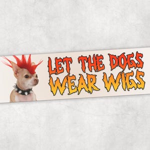 Let the Dogs Wear Wigs Bumper Sticker or Car Magnet | Silly Goofy Emergency Intercom Inspired Car Accessory