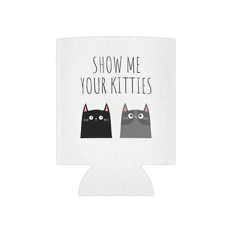 May include: White can cooler with the text "Show me your kitties" and two cartoon cats, one black and one gray.