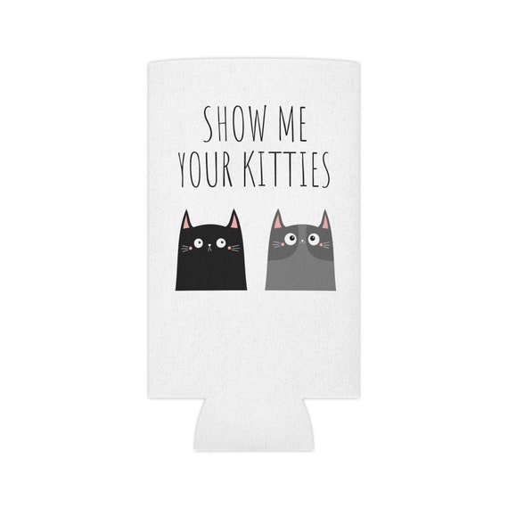Show Me Your Kitties Slim Can Koozie, Slim Can Cooler, Can Coozie, Seltzer Koozie, Skinny Can Koozie, Slim Can Coozie