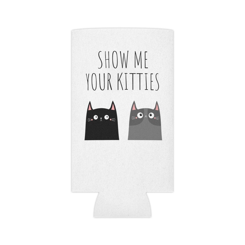 May include: White can cooler with the text "Show me your kitties" in black. Two cartoon cats, one black and one gray, are looking up.