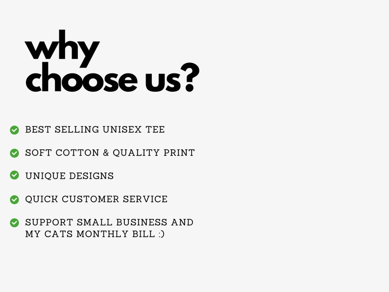 May include: Text graphic on a light background. The text reads "why choose us?" followed by a list of reasons: "Best Selling Unisex Tee," "Soft Cotton & Quality Print," "Unique Designs," "Quick Customer Service," and "Support Small Business and My Cats Monthly Bill :)".