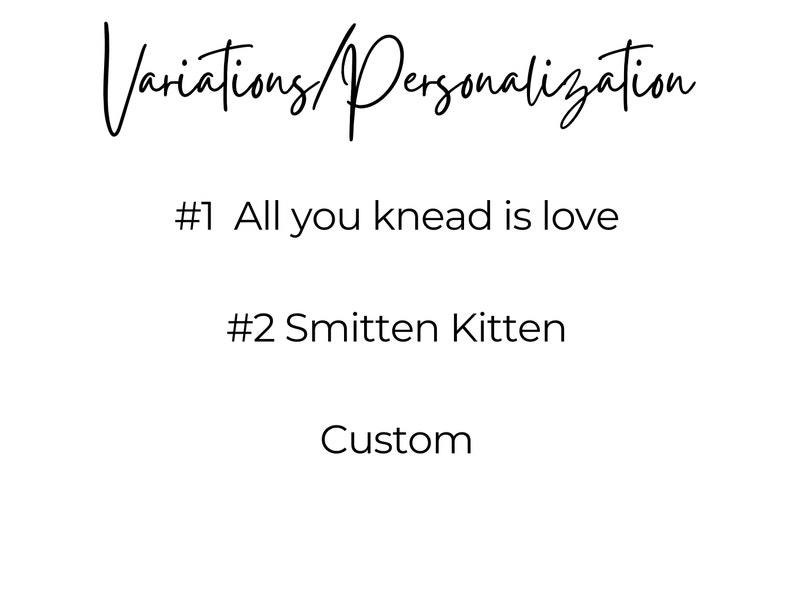 May include: White background with black script text that reads "Variations/Personalization." Below, it lists options: "#1 All you knead is love," "#2 Smitten Kitten," and "Custom."