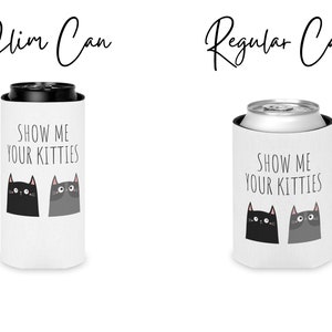 May include: White can cooler with black cats and the text "Show me your kitties". The cooler is available in two sizes: slim can and regular can.