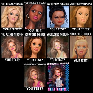 May include: A grid of doll faces with different skin tones and hairstyles, all showing expressions of surprise and worry. The phrases "YOU RUSHED THROUGH" and "YOUR TEST?" are superimposed, forming a meme-style image.