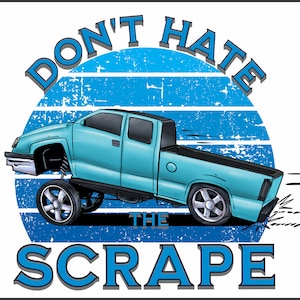 May include: A blue pickup truck with the words "Don't Hate The Scrape" in a blue circle with a distressed background.
