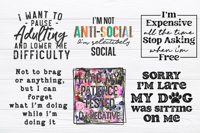 May include: Six colorful digital prints with humorous sayings. The prints feature black text on a white background. The sayings include "I want to pause adulting and lower the difficulty", "I'm not anti-social, I'm selectively social", "I'm expensive all the time, stop asking when I'm free", "Not to brag or anything, but I can forget what I'm doing while I'm doing it", "I had my patience tested, I'm negative", and "Sorry I'm late, my dog was sitting on me".