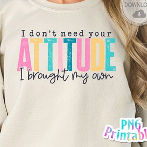 I Don&#39;t Need Your Attitude I Brought My Own png - Funny png - Print File - Funny Sublimation Design - Sarcastic png - Digital Download