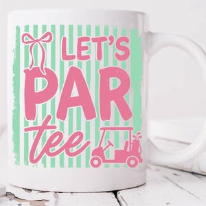 May include: White ceramic mug with the words "LET'S PAR tee" in pink, with a golf cart graphic. The text is set against a mint green striped background. A bow graphic is above the word "PAR".