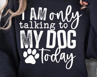 I'm Only Talking To My Dog Today png - Dog png -  Print File - Funny Pet Sublimation Design - Digital Download