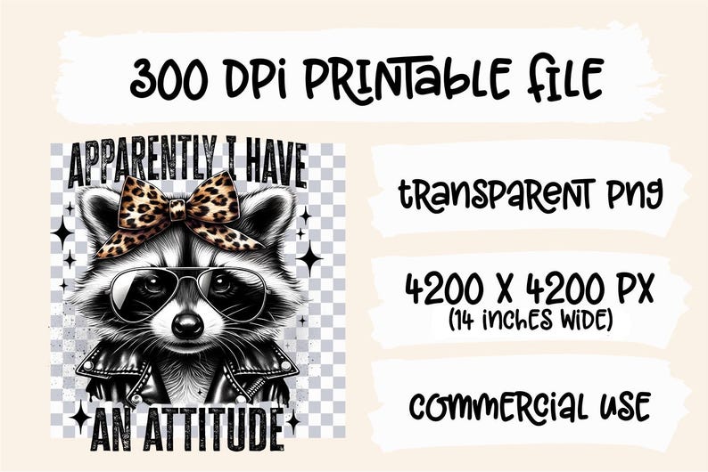 May include: A black and white illustration of a raccoon wearing sunglasses and a leopard print bow. The raccoon is wearing a black leather jacket and has the text "Apparently I have an attitude" above it.