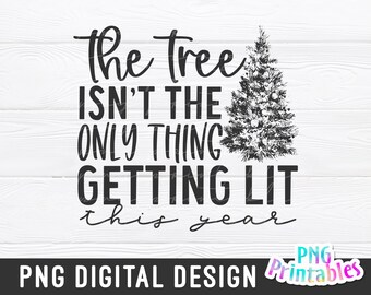 The Tree Isn't the Only Thing Getting Lit png - Christmas Sublimation - png Print File For Sublimation Or Print - Distressed - Download
