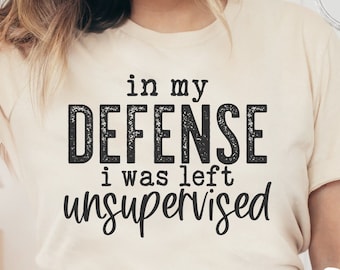 In My Defense I Was Left Unsupervised png - Funny png - Print File - Funny Sublimation Design - Sarcastic png - Digital Download
