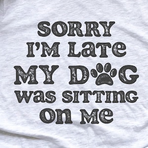 Sorry dat ik te laat ben, mijn hond zat op mij png - grappige png - afdrukbestand - grappig sublimatieontwerp - sarcastische png - digitale download