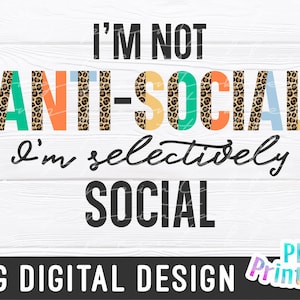 May include: A digital design featuring the text "I'm not anti-social I'm selectively social" in black text with a leopard print background in orange, yellow, blue, and green.