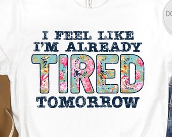 I'm Already Tired Tomorrow png - Funny png - Print File - Funny Sublimation Design - Sarcastic png - Digital Download