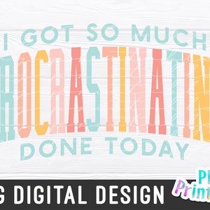 May include: A digital design featuring the text "I got so much procrastinating done today" in a rainbow of colors on a white woodgrain background. The text is in a bold, playful font. The design is perfect for creating t-shirts, mugs, tote bags, and other personalized items.