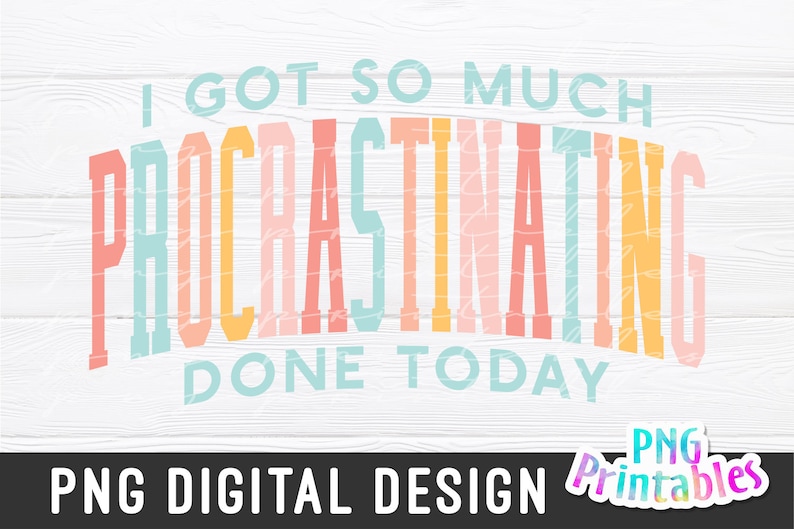 May include: A digital design featuring the text "I got so much procrastinating done today" in a rainbow of colors on a white woodgrain background. The text is in a bold, playful font. The design is perfect for creating t-shirts, mugs, tote bags, and other personalized items.