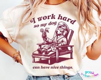 I Work Hard So My Dog Can Have Nice Things png - Dog png - Print File - Funny Dog Sublimation Design - Digital Download
