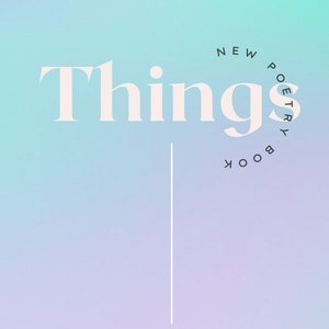 May include: A white background with a gradient of blue and pink. The text "Things" is in a large white font. Below the text is a circle with the text "New Poetry Book". Below that is a black and white QR code with the text "Scan Me" underneath.