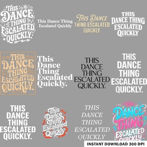 Puede incluir: Una colección de diseños digitales con la frase "This Dance Thing Escalated Quickly" en varias fuentes y colores. Los diseños incluyen texto en blanco, dorado, negro y rosa y azul vibrantes. La frase se muestra en diferentes estilos.