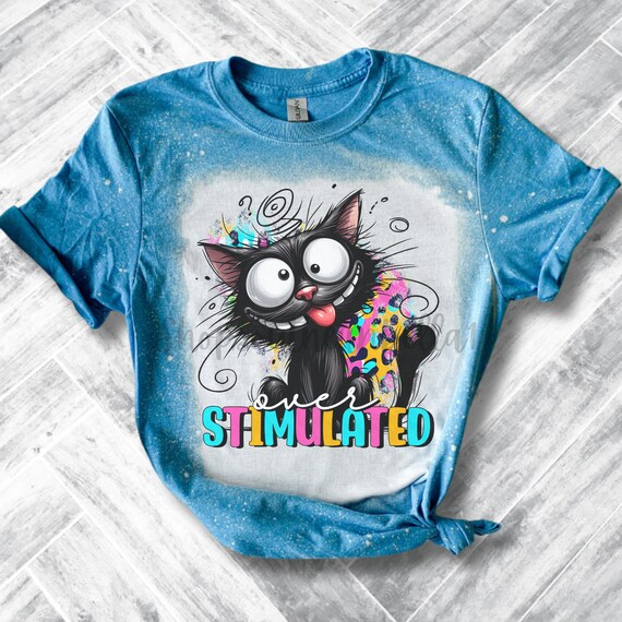 Cat Over Stimulated Unisex Bleach Shirt, Funny Sarcastic Snarky 