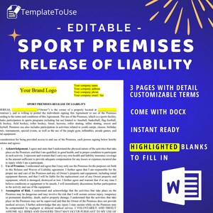 May include: Editable Sport Premises Release of Liability template with highlighted blanks to fill in. The template is available in a Word document format and includes customizable terms. The document is ready to use and includes 3 pages with detailed terms.